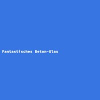 Fantastisches Beton-Glas